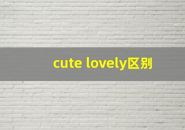 cute lovely区别